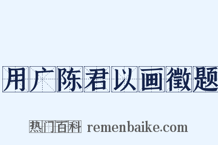 用广陈君以画徵题是什么意思的图片